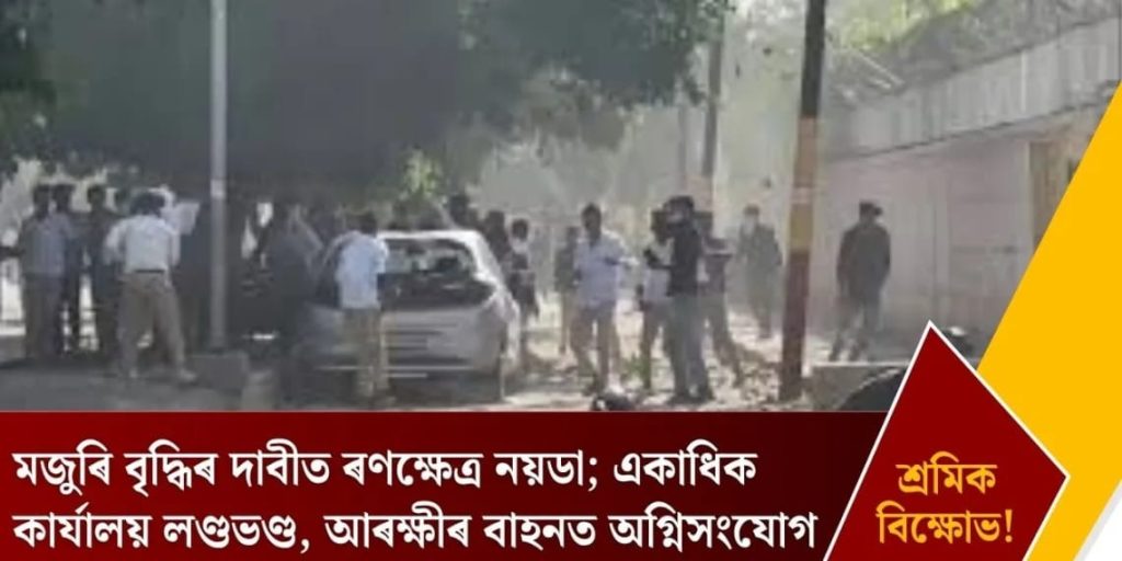 নয়ডাত মজুৰি বৃদ্ধিৰ দাবীত উত্তাল প্ৰতিবাদ, ৫০তকৈ অধিক গ্ৰেপ্তাৰ